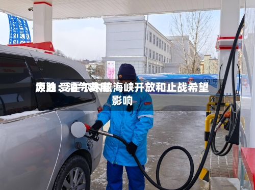 原油：油气费用大跌 受霍尔木兹海峡开放和止战希望影响