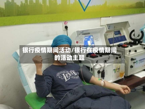 银行疫情期间活动/银行在疫情期间的活动主题-第3张图片