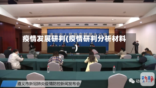 疫情发展研判(疫情研判分析材料)