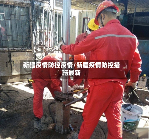 新疆疫情防控疫情/新疆疫情防控措施最新-第2张图片