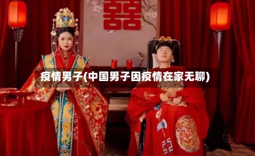 疫情男子(中国男子因疫情在家无聊)-第3张图片