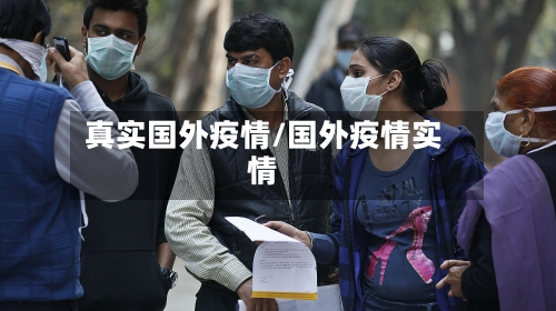 真实国外疫情/国外疫情实情