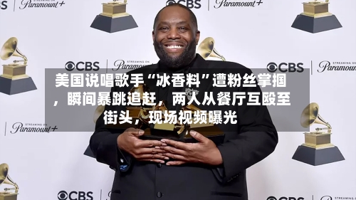 美国说唱歌手“冰香料	”遭粉丝掌掴	，瞬间暴跳追赶，两人从餐厅互殴至街头，现场视频曝光-第2张图片