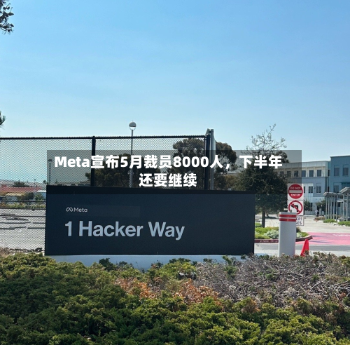 Meta宣布5月裁员8000人	，下半年还要继续-第3张图片
