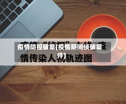 疫情防控破案(疫情期间侦破案件)-第2张图片