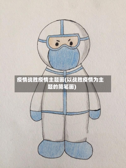 疫情战胜疫情主题画(以战胜疫情为主题的简笔画)-第3张图片
