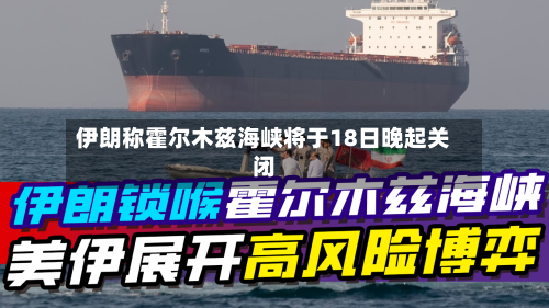 伊朗称霍尔木兹海峡将于18日晚起关闭