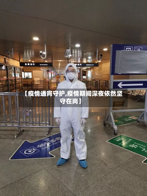 【疫情通宵守护,疫情期间深夜依然坚守在岗】