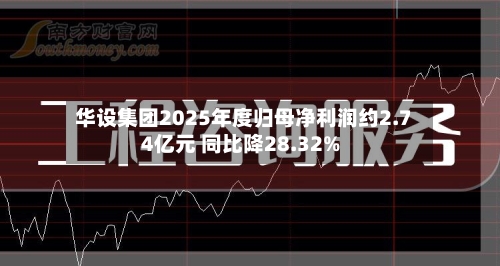 华设集团2025年度归母净利润约2.74亿元 同比降28.32%