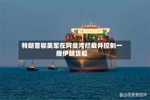 特朗普称美军在阿曼湾拦截并控制一艘伊朗货船-第3张图片