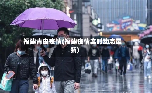 福建青岛疫情(福建疫情实时动态最新)-第3张图片