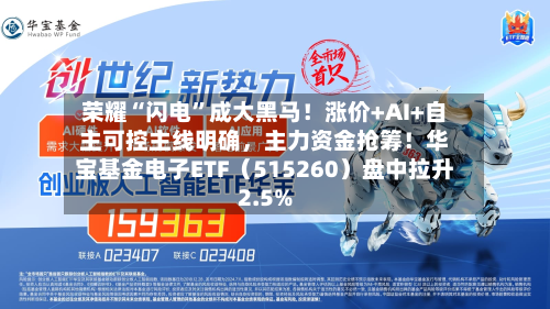 荣耀“闪电”成大黑马！涨价+AI+自主可控主线明确，主力资金抢筹！华宝基金电子ETF（515260）盘中拉升2.5%-第2张图片