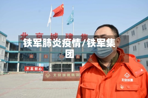 铁军肺炎疫情/铁军集团-第3张图片