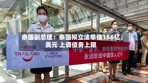 泰国副总理：泰国拟立法举债156亿美元 上调债务上限