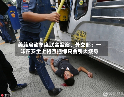 美菲启动年度联合军演，外交部：一味在安全上相互捆绑只会引火烧身-第2张图片