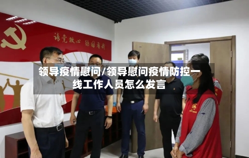 领导疫情慰问/领导慰问疫情防控一线工作人员怎么发言-第3张图片