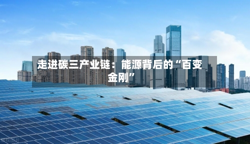 走进碳三产业链：能源背后的“百变金刚”-第2张图片