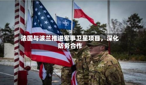 法国与波兰推进军事卫星项目	，深化防务合作-第2张图片