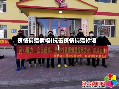 疫情捐赠横幅(抗击疫情捐赠标语)-第3张图片