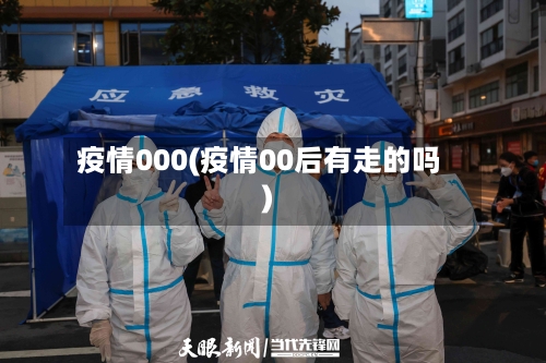 疫情000(疫情00后有走的吗)