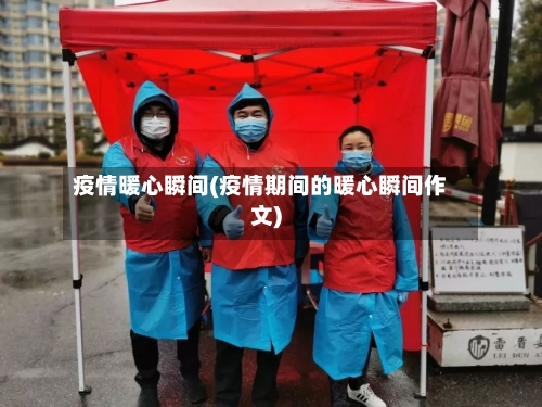 疫情暖心瞬间(疫情期间的暖心瞬间作文)-第2张图片