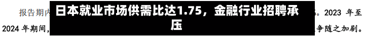 日本就业市场供需比达1.75，金融行业招聘承压