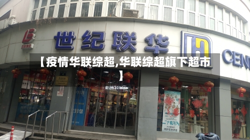 【疫情华联综超,华联综超旗下超市】-第3张图片