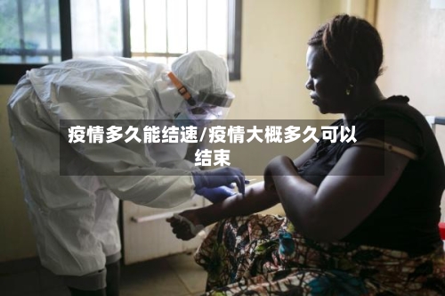 疫情多久能结速/疫情大概多久可以结束