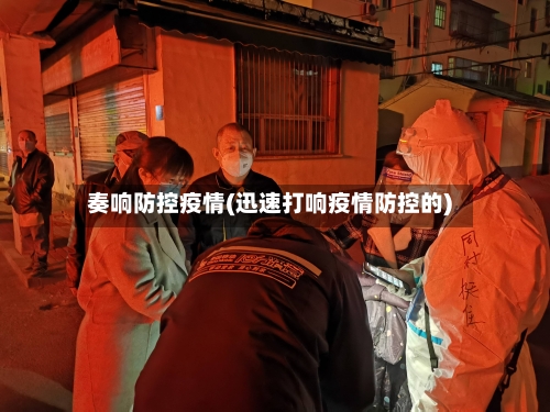 奏响防控疫情(迅速打响疫情防控的)-第3张图片