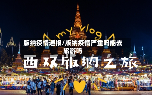 版纳疫情通报/版纳疫情严重吗能去旅游吗-第2张图片