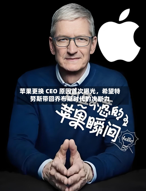 苹果更换 CEO 原因首次曝光，希望特努斯带回乔布斯时代的决断力-第2张图片
