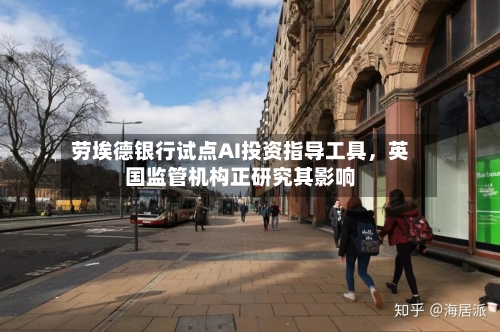 劳埃德银行试点AI投资指导工具，英国监管机构正研究其影响-第2张图片
