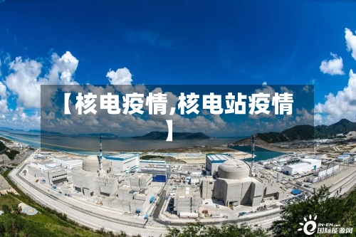 【核电疫情,核电站疫情】-第2张图片