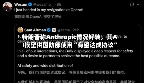 特朗普称Anthropic情况好转，其AI模型供国防部使用“有望达成协议”