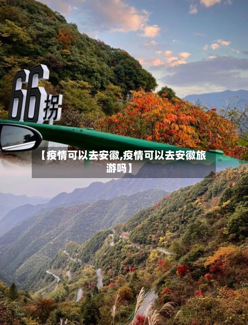 【疫情可以去安徽,疫情可以去安徽旅游吗】