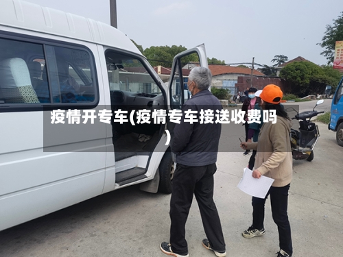 疫情开专车(疫情专车接送收费吗)