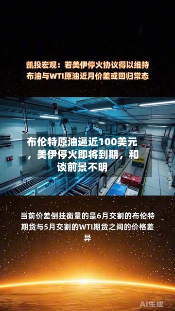 布伦特原油逼近100美元	，美伊停火即将到期，和谈前景不明-第2张图片