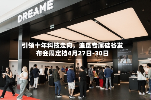 引领十年科技走向，追觅专属硅谷发布会周定档4月27日-30日-第2张图片