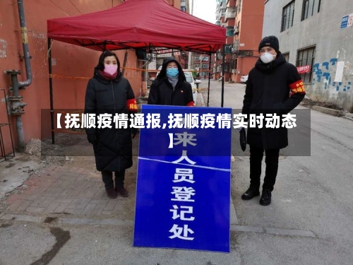 【抚顺疫情通报,抚顺疫情实时动态】