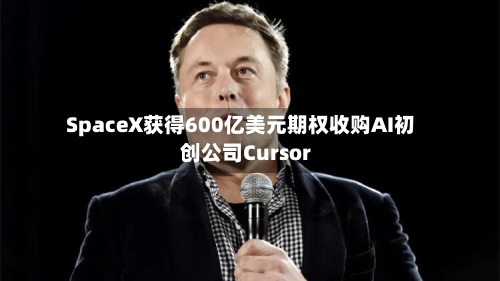 SpaceX获得600亿美元期权收购AI初创公司Cursor-第3张图片