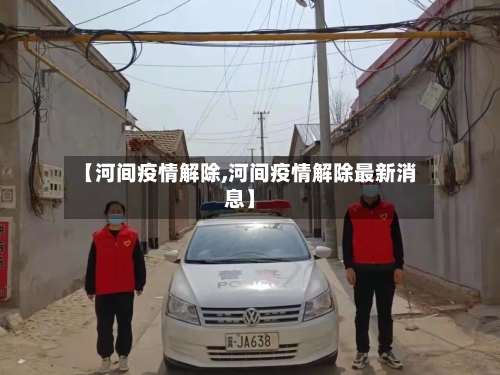 【河间疫情解除,河间疫情解除最新消息】-第2张图片