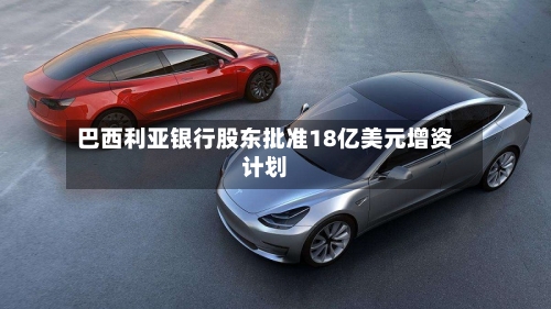 巴西利亚银行股东批准18亿美元增资计划-第2张图片