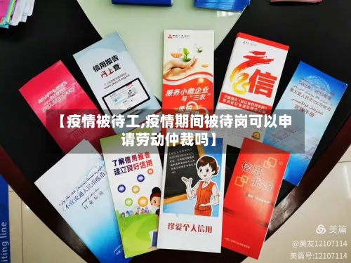 【疫情被待工,疫情期间被待岗可以申请劳动仲裁吗】