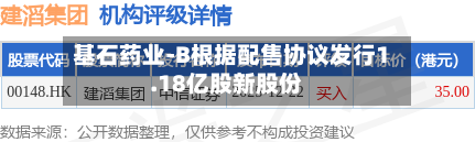 基石药业-B根据配售协议发行1.18亿股新股份-第2张图片