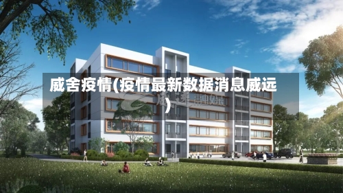 威舍疫情(疫情最新数据消息威远)-第2张图片