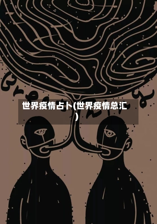 世界疫情占卜(世界疫情总汇)-第3张图片