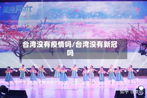 台湾没有疫情吗/台湾没有新冠吗