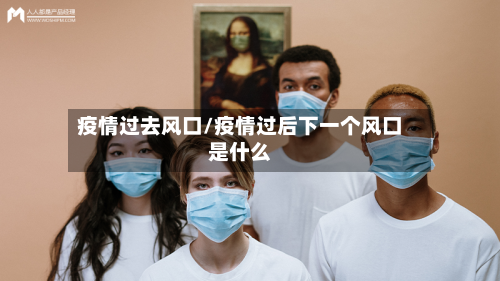 疫情过去风口/疫情过后下一个风口是什么-第3张图片