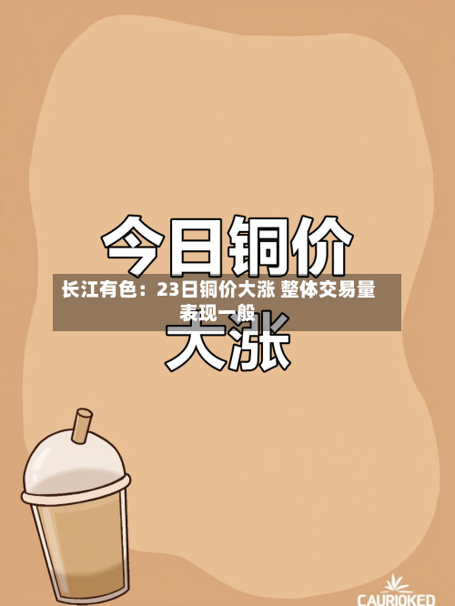 长江有色：23日铜价大涨 整体交易量表现一般-第2张图片