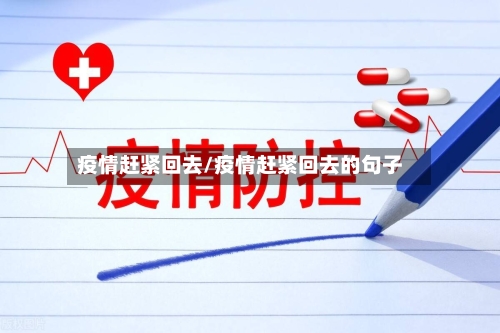 疫情赶紧回去/疫情赶紧回去的句子